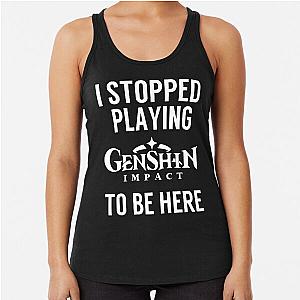 I stopped playing Genshin Impact to be here Funny Meme Design Racerback Tank Top