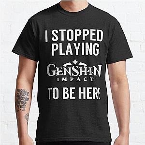 I stopped playing Genshin Impact to be here Funny Meme Design Classic T-Shirt